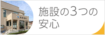 施設の３つの安心はこちら